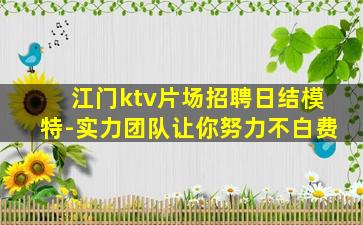 江门ktv片场招聘日结模特-实力团队让你努力不白费